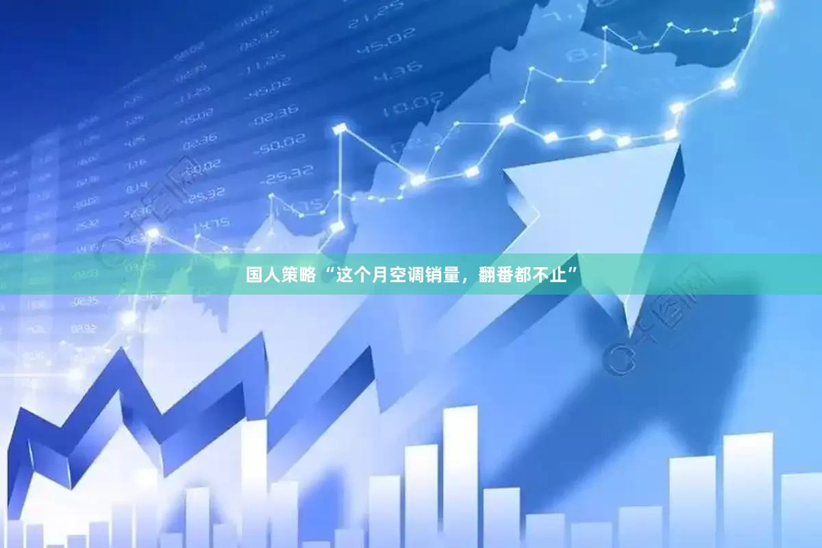 国人策略 “这个月空调销量，翻番都不止”